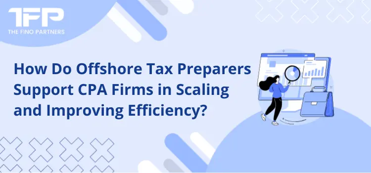 How Do Offshore Tax Preparers Support CPA Firms in Scaling and Improving Efficiency?